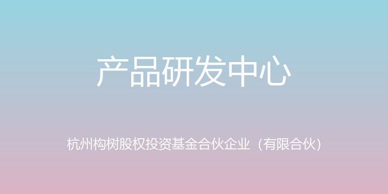 产品研发中心 - 杭州构树股权投资基金合伙企业（有限合伙）