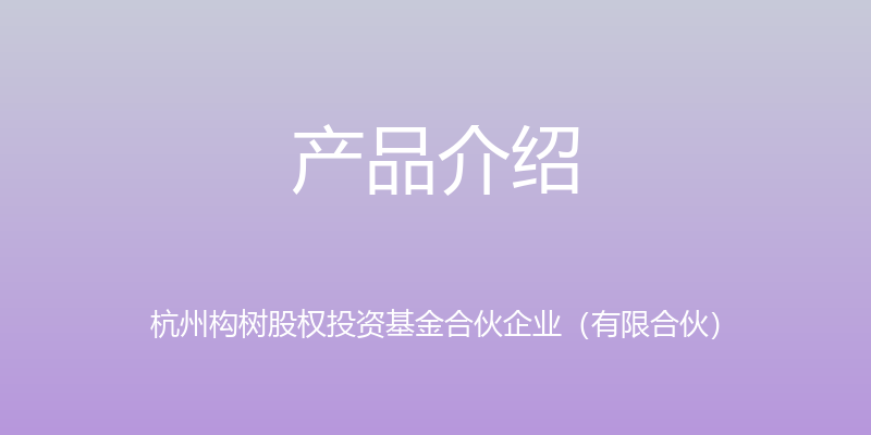 产品介绍 - 杭州构树股权投资基金合伙企业（有限合伙）