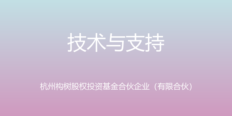 技术与支持 - 杭州构树股权投资基金合伙企业（有限合伙）