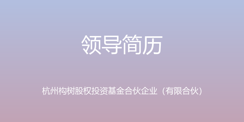 领导简历 - 杭州构树股权投资基金合伙企业（有限合伙）