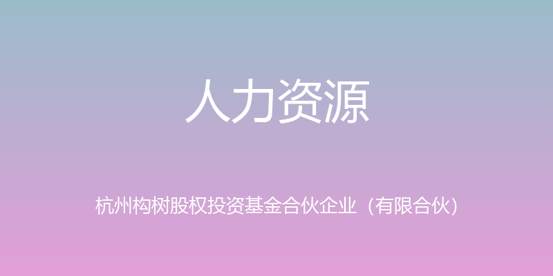 人力资源 - 杭州构树股权投资基金合伙企业（有限合伙）