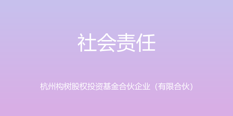 社会责任 - 杭州构树股权投资基金合伙企业（有限合伙）