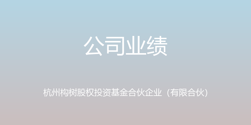 公司业绩 - 杭州构树股权投资基金合伙企业（有限合伙）